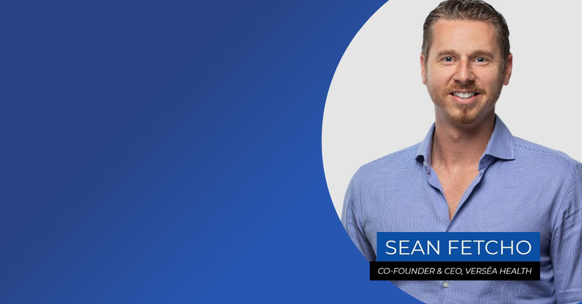 Uncovering The Truth Behind Healthcare Systems with Sean Fetcho, Co-Founder & CEO of Verséa™ Health